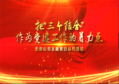 天津公司：把“三个结合”作为党建工作的着力点